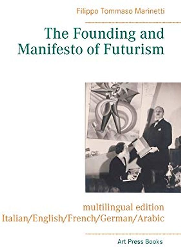 The Founding and Manifesto of Futurism (multilingual edition): Italian/English/French/German/Arabic