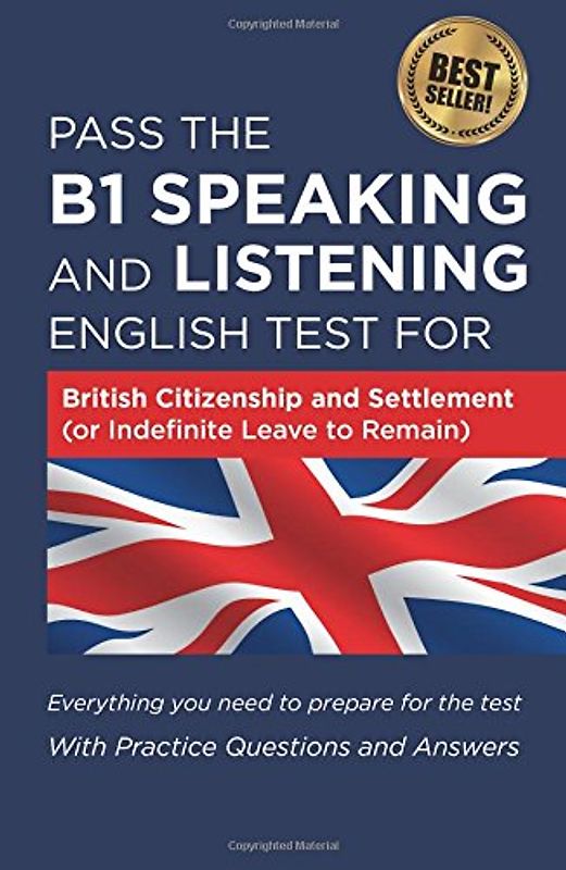 Pass The B1 Speaking and Listening English Test For British Citizenship and settlement (or Indefinite Leave to Remain): With Practice Questions and Answers