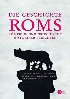 Die Geschichte Roms. Römische und griechische Historiker berichten
