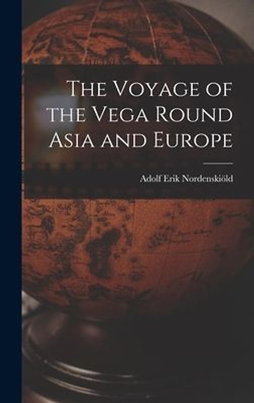 The Voyage of the Vega Round Asia and Europe