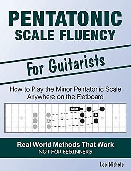 Pentatonic Scale Fluency: Learn How To Play the Minor Pentatonic Scale Effortlessly Anywhere on the Fretboard