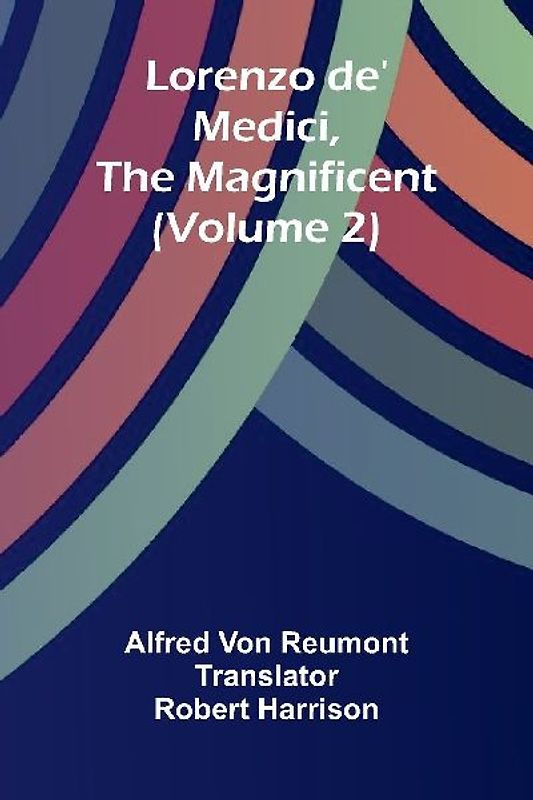 Lorenzo de' Medici, the Magnificent (Volume 2)