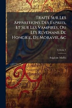 TraitÃ(c) Sur Les Apparitions Des Esprits, Et Sur Les Vampires, Ou Les Revenans De Hongrie, De Moravie, &c