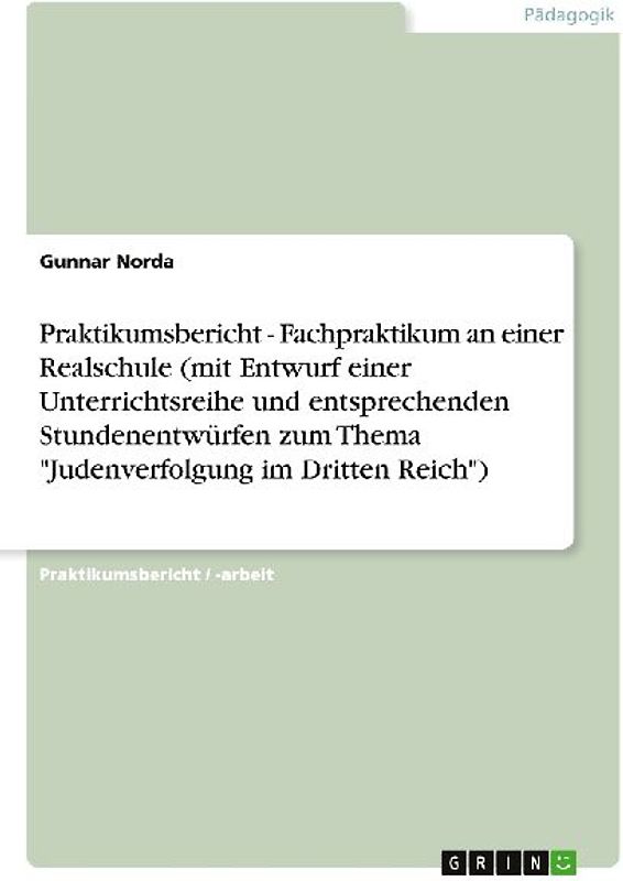 Praktikumsbericht - Fachpraktikum an einer Realschule (mit Entwurf einer Unterrichtsreihe und entsprechenden Stundenentwürfen zum Thema "Judenverfolgung im Dritten Reich")