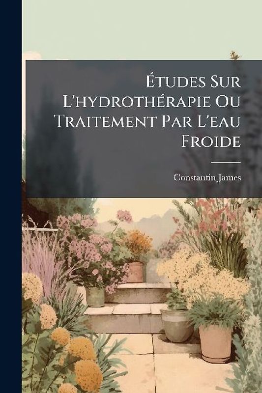Ãtudes Sur L'hydrothÃ(c)rapie Ou Traitement Par L'eau Froide