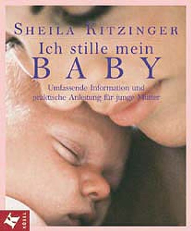 Ich stille mein Baby. Umfassende Information und praktische Anleitung für junge Mütter