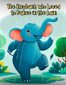 The Elephant Who Loved to Dance in the Rain: Short Story for kids about Friendship I Teaching children the power of positivity I Gift for kids age 4-8