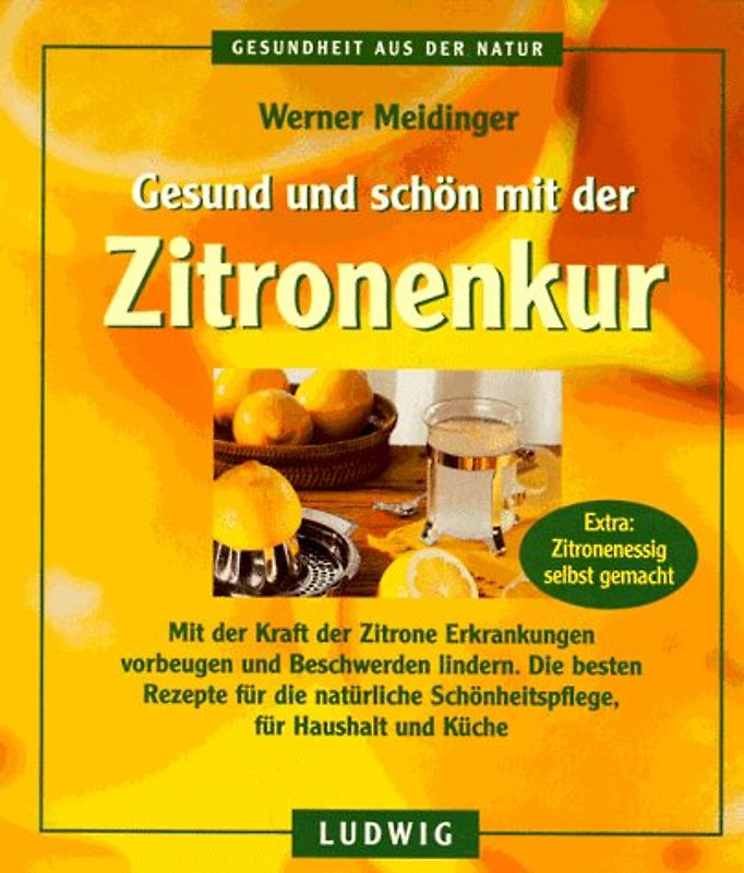 Gesund und schön mit der Zitronenkur. Mit der Kraft der Zitrone Erkrankungen vorbeugen und Beschwerden lindern. Die besten Rezepte für die natürliche Schönheitspflege, für Haushalt und Küche