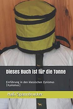 Dieses Buch ist für die Tonne: Einführung in den klassischen Zynismus (Kynismus)