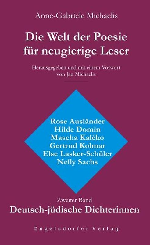 Die Welt der Poesie für neugierige Leser. Zweiter Band: Deutsch-jüdische Dichterinnen. Rose Ausländer, Hilde Domin, Mascha Kaléko, Gertrud Kolmar, Else Lasker-Schüler und Nelly Sachs