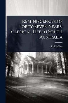 Reminiscences of Forty-Seven Years' Clerical Life in South Australia