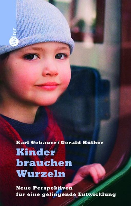 Kinder brauchen Wurzeln. Neue Perspektiven für eine gelungene Kindheit