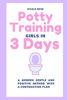 Potty Training Girls in 3 Days: A Modern Gentle and Positive Method with A Continuation Plan (Parenting Resources, Band 1)
