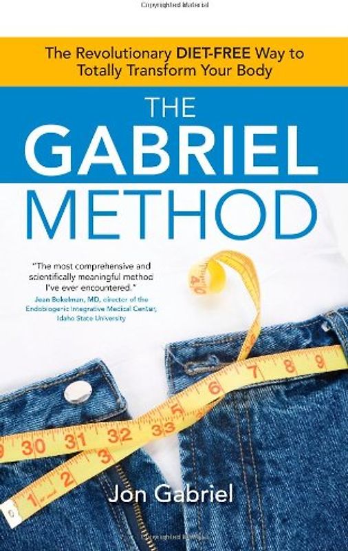 The Gabriel Method: The Revolutionary DIET-FREE Way to Totally Transform Your Body - Jon Gabriel