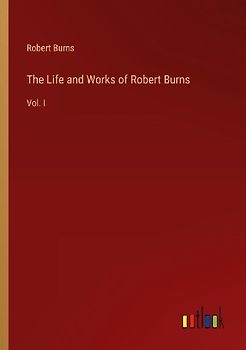 The Life and Works of Robert Burns