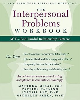 The Interpersonal Problems Workbook: ACT to End Painful Relationship Patterns (New Harbinger Self Help Workbk) - McKay, Matthew