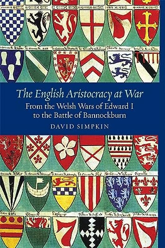 The English Aristocracy at War: From the Welsh Wars of Edward I to the Battle of Bannockburn (Warfare in History, Band 26)