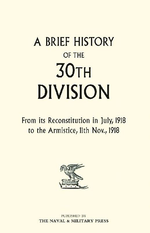 A Brief History of the 30th Division from Its Reconstitution in July, 1918 to the Armistice 11th Nov 1918