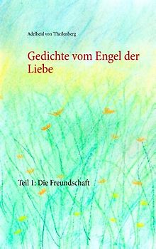 Gedichte vom Engel der Liebe. Teil 1: Die Freundschaft