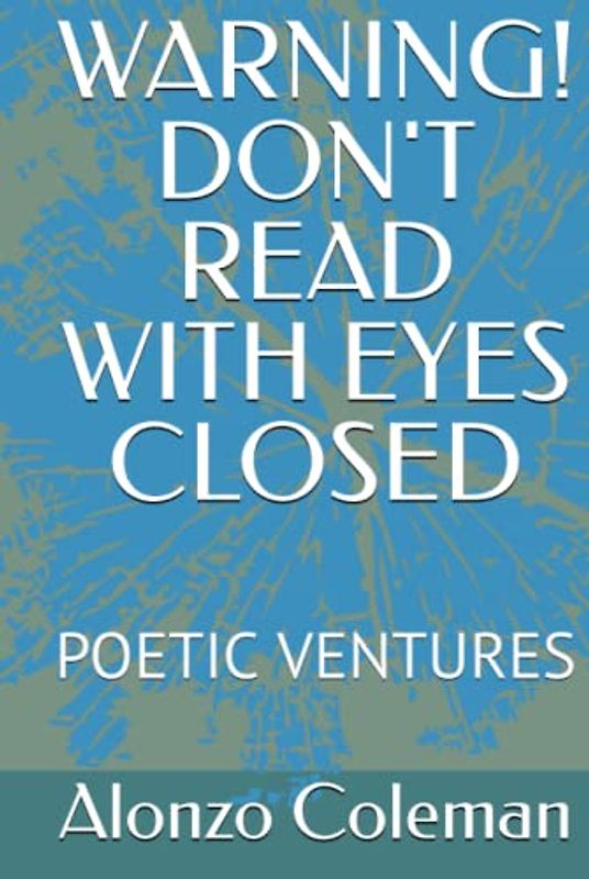 WARNING! DON'T READ WITH EYES CLOSED: POETIC VENTURES