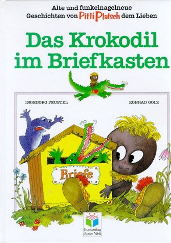 Das Krokodil im Briefkasten. Alte und funkelnagelneue Geschichten von Pitti Platsch dem Lieben