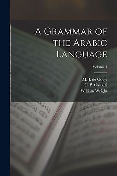 A Grammar of the Arabic Language; Volume 1