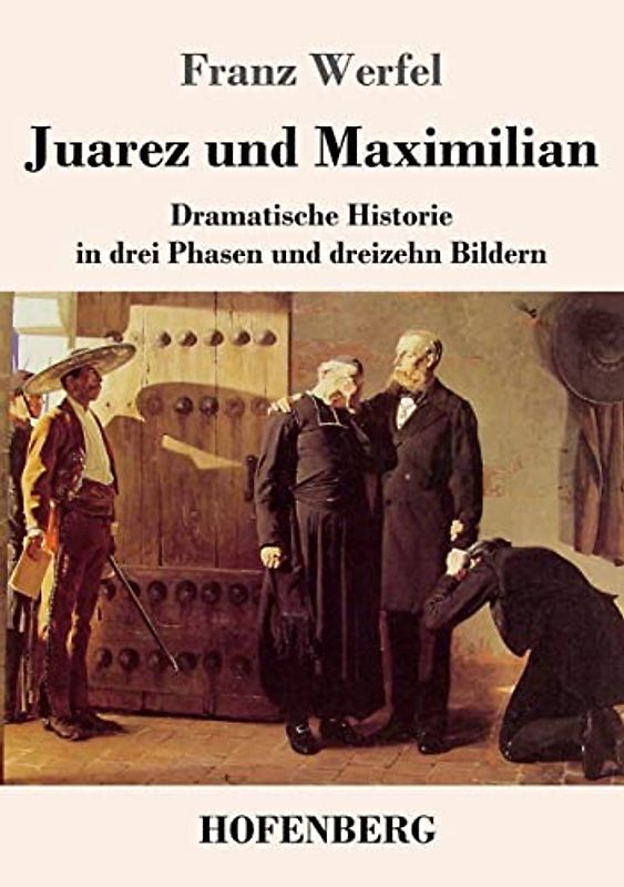 Juarez und Maximilian: Dramatische Historie in drei Phasen und dreizehn Bildern