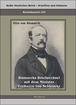 Reichskanzler Otto von Bismarck. Bismarcks Briefwechsel mit dem Minister Freiherrn von Schleinitz 1858–1861