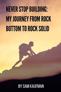 Never Stop Building: My Journey From Rock Bottom To Rock Solid