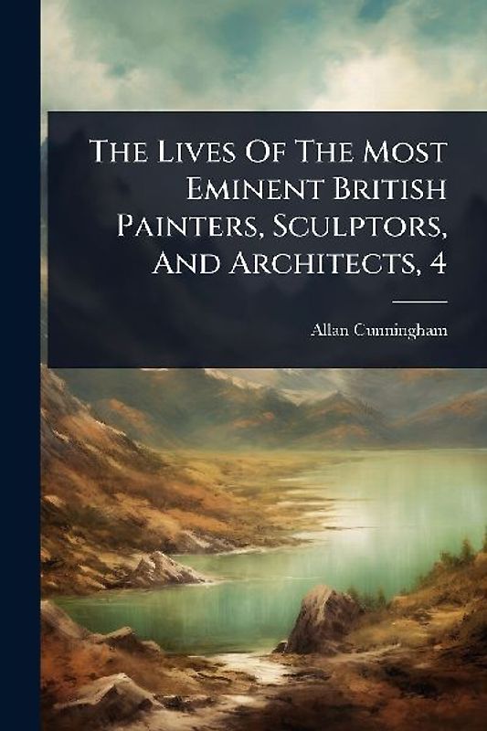 The Lives Of The Most Eminent British Painters, Sculptors, And Architects, 4