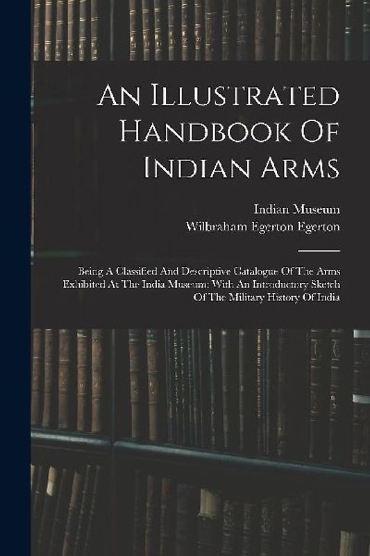 An Illustrated Handbook Of Indian Arms