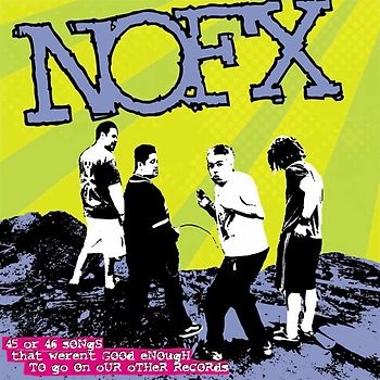 Nofx - 45 Or 46 Songs That Weren't Good Enough To Go On Our Other Records
