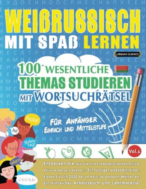 WEISSRUSSISCH MIT SPAß LERNEN - FÜR ANFÄNGER: EINFACH UND MITTELSTUFE – 100 WESENTLICHE THEMAS STUDIEREN MIT WORTSUCHRÄTSEL - VOL.1: Entdecken Sie, ... aktiv verbessern können!
