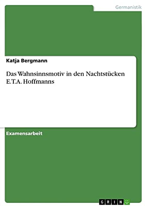 Das Wahnsinnsmotiv in den Nachtstücken E.T.A. Hoffmanns: Staatsexamensarbeit