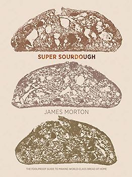 Super Sourdough: The Foolproof Guide to Making World-class Bread at Home
