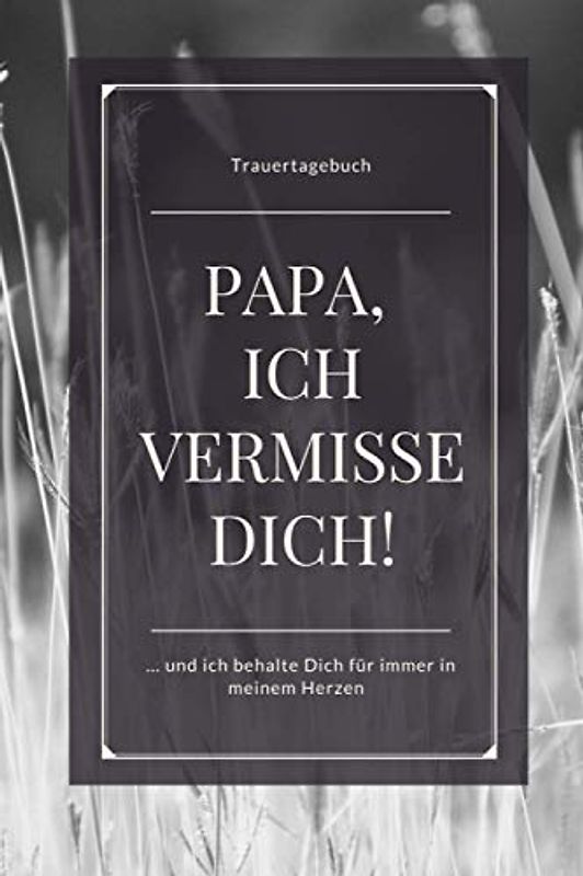 Trauertagebuch - Papa, ich vermisse Dich!... und behalte Dich immer in meinem Herzen: Mein Trauerbuch zur Erinnerung, blanko liniert, weißes Papier ... mit 120 Seiten | gebundenes Buch Softcover