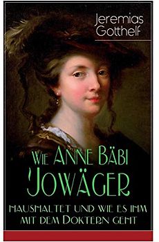 Wie Anne Bäbi Jowäger haushaltet und wie es ihm mit dem Doktern geht