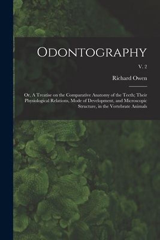 Odontography; or, A Treatise on the Comparative Anatomy of the Teeth; Their Physiological Relations, Mode of Development, and Microscopic Structure, i