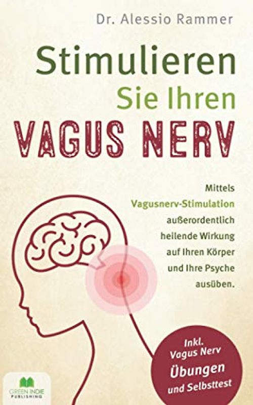 Stimulieren Sie Ihren Vagus Nerv: Mittels Vagusnerv-Stimulation außerordentlich heilende Wirkung auf Ihren Körper und Ihre Psyche ausüben (inkl. Vagus Nerv Übungen und Selbsttest)