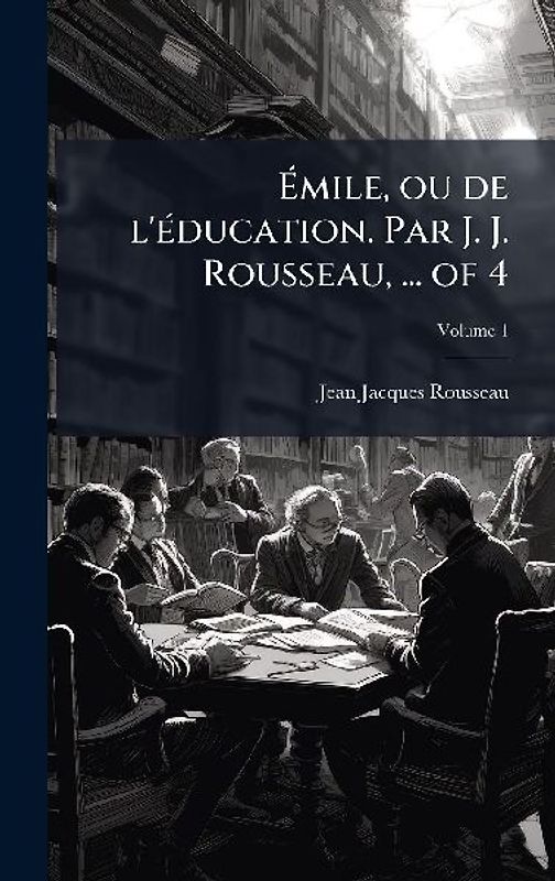Ãmile, ou de l'Ã(c)ducation. Par J. J. Rousseau, ... of 4