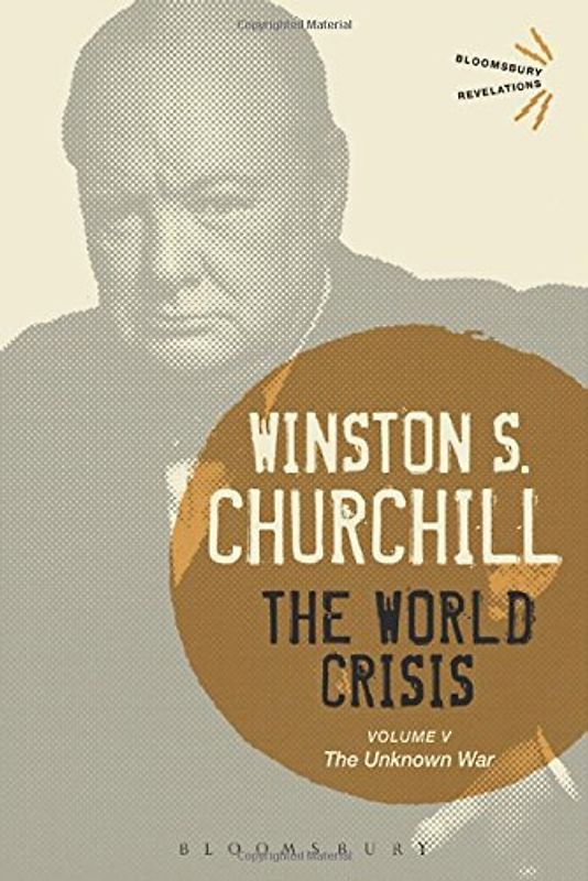 The World Crisis Volume V: The Unknown War (Bloomsbury Revelations) - Churchill, Winston S.