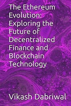 The Ethereum Evolution: Exploring the Future of Decentralized Finance and Blockchain Technology