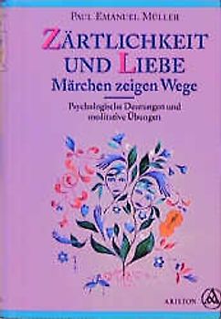 Zärtlichkeit und Liebe - Märchen zeigen Wege. Psychologische Deutungen und meditative Übungen
