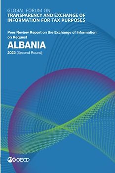 Global Forum on Transparency and Exchange of Information for Tax Purposes: Albania 2023 (Second Round): Peer Review Report on the Exchange of ... of Information for Tax Purposes peer reviews)