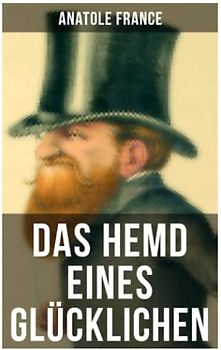 Das Hemd eines Glücklichen: Die Königliche Bibliothek + Der Marschall Herzog von Volmar + Von den Beziehungen zwischen Glück und Reichtum + Die Salons ... geliebt zu werden + Ein Glücklicher + mehr