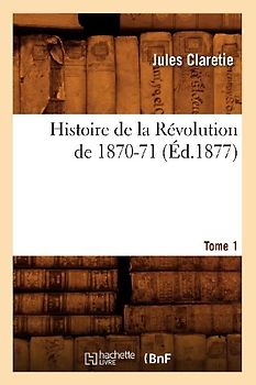 Histoire de la Révolution de 1870-71. [Tome 1] (Éd.1877)
