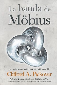 La banda de Möbius : todo sobre la maravillosa banda del Dr. Möbius : matemáticas, juegos, literatura, arte, tecnología y cosmología