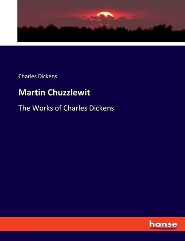 Martin Chuzzlewit: The Works of Charles Dickens