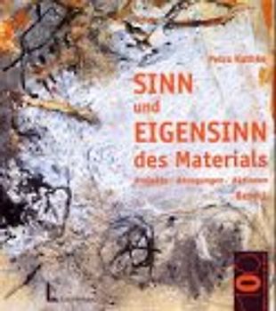 Sinn und Eigensinn des Materials / Sand und Erde, Gezweig, Geäst und Gehölz, Feuer, Russ und Asche, Fundstücke. Projekte, Anregungen, Aktionen