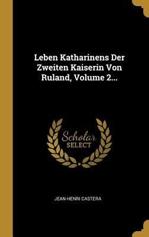 Leben Katharinens Der Zweiten Kaiserin Von Ruland, Volume 2...